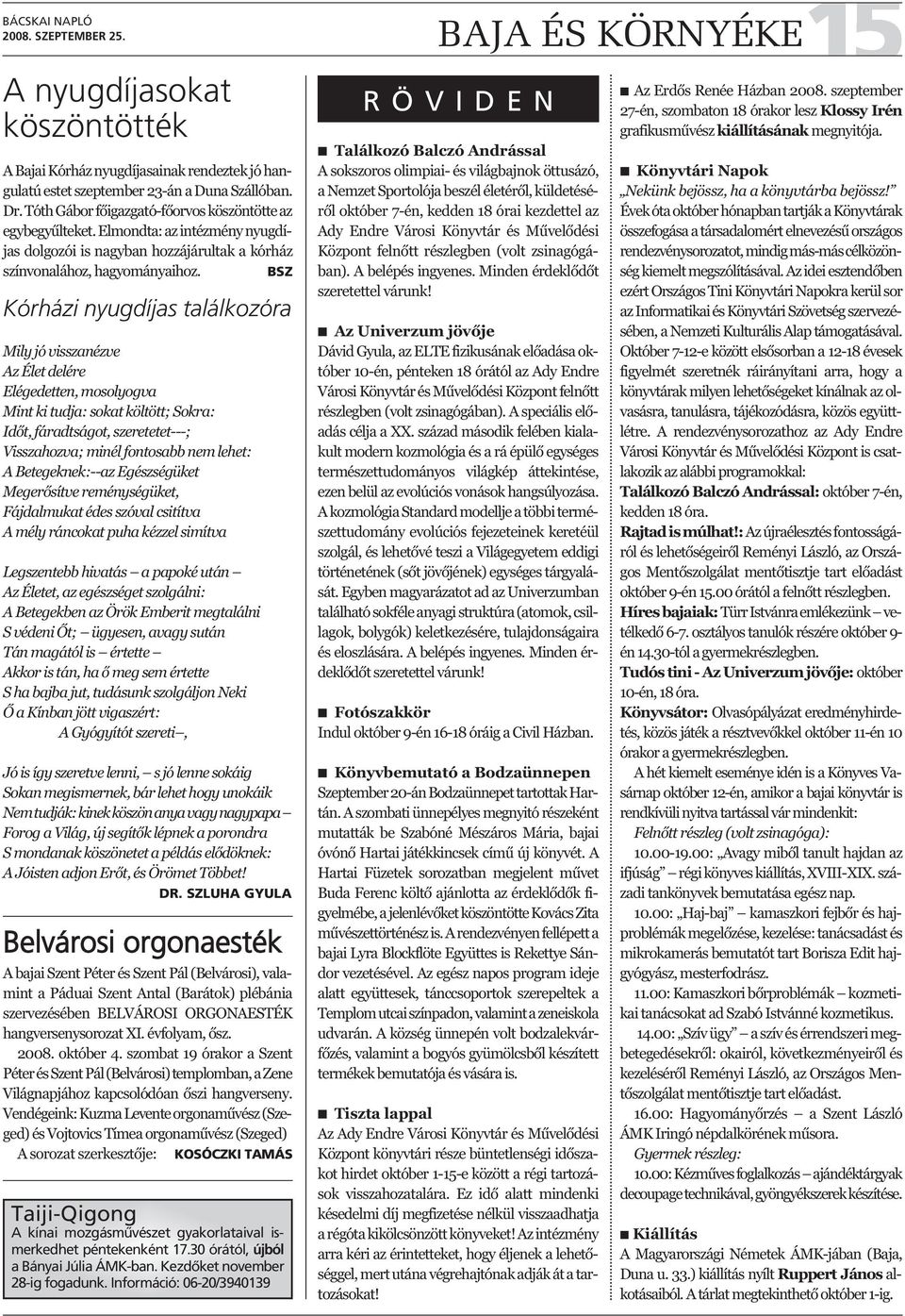 BSZ Kórházi nyugdíjas találkozóra Mily jó visszanézve Az Élet delére Elégedetten, mosolyogva Mint ki tudja: sokat költött; Sokra: Időt, fáradtságot, szeretetet---; Visszahozva; minél fontosabb nem