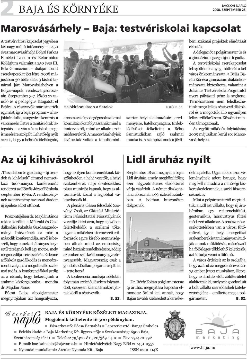 2008 májusában 30 bélás diák 3 kísérő tanárral járt Marosvásárhelyen a Bolyai-napok rendezvénysorozatán. Szeptember 3-7. között 27 tanuló és 4 pedagógus látogatott el Bajára.