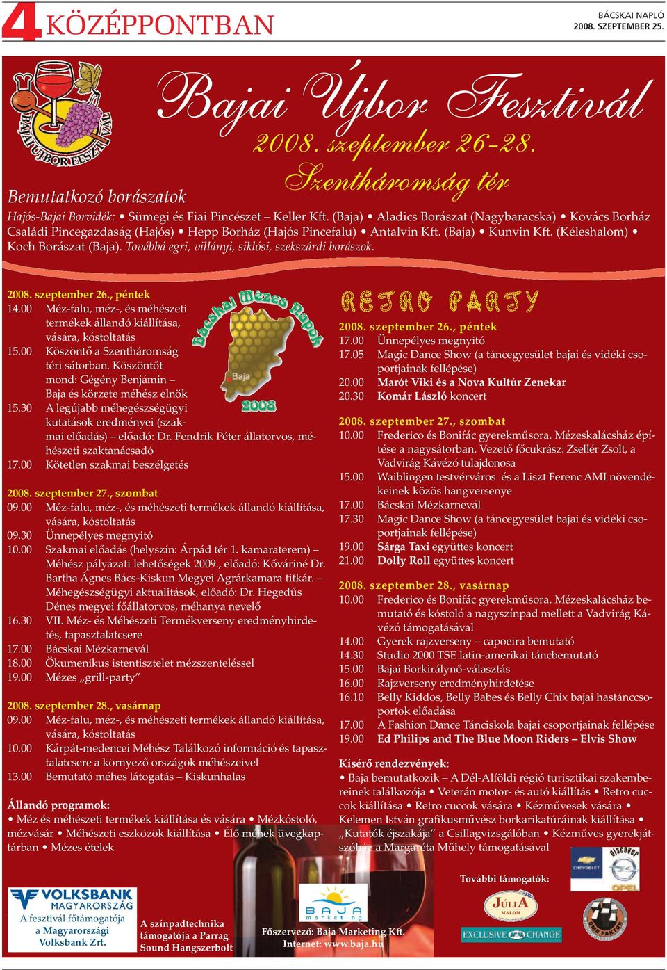 Továbbá egri, villányi, siklósi, szekszárdi borászok. 2008. szeptember 26., péntek 14.00 Méz-falu, méz-, és méhészeti termékek állandó kiállítása, vására, kóstoltatás 15.