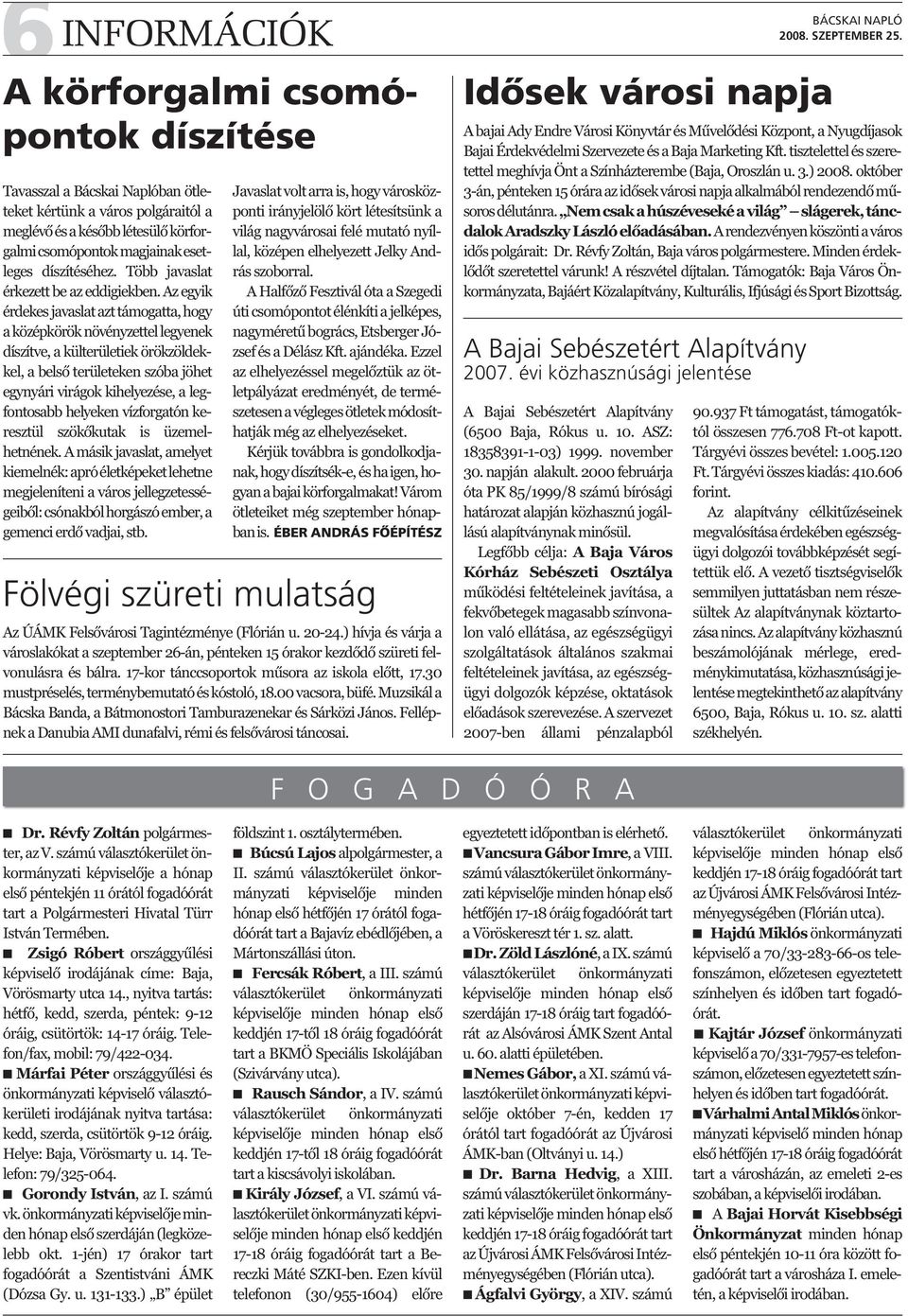 Az egyik érdekes javaslat azt támogatta, hogy a középkörök növényzettel legyenek díszítve, a külterületiek örökzöldekkel, a belső területeken szóba jöhet egynyári virágok kihelyezése, a legfontosabb