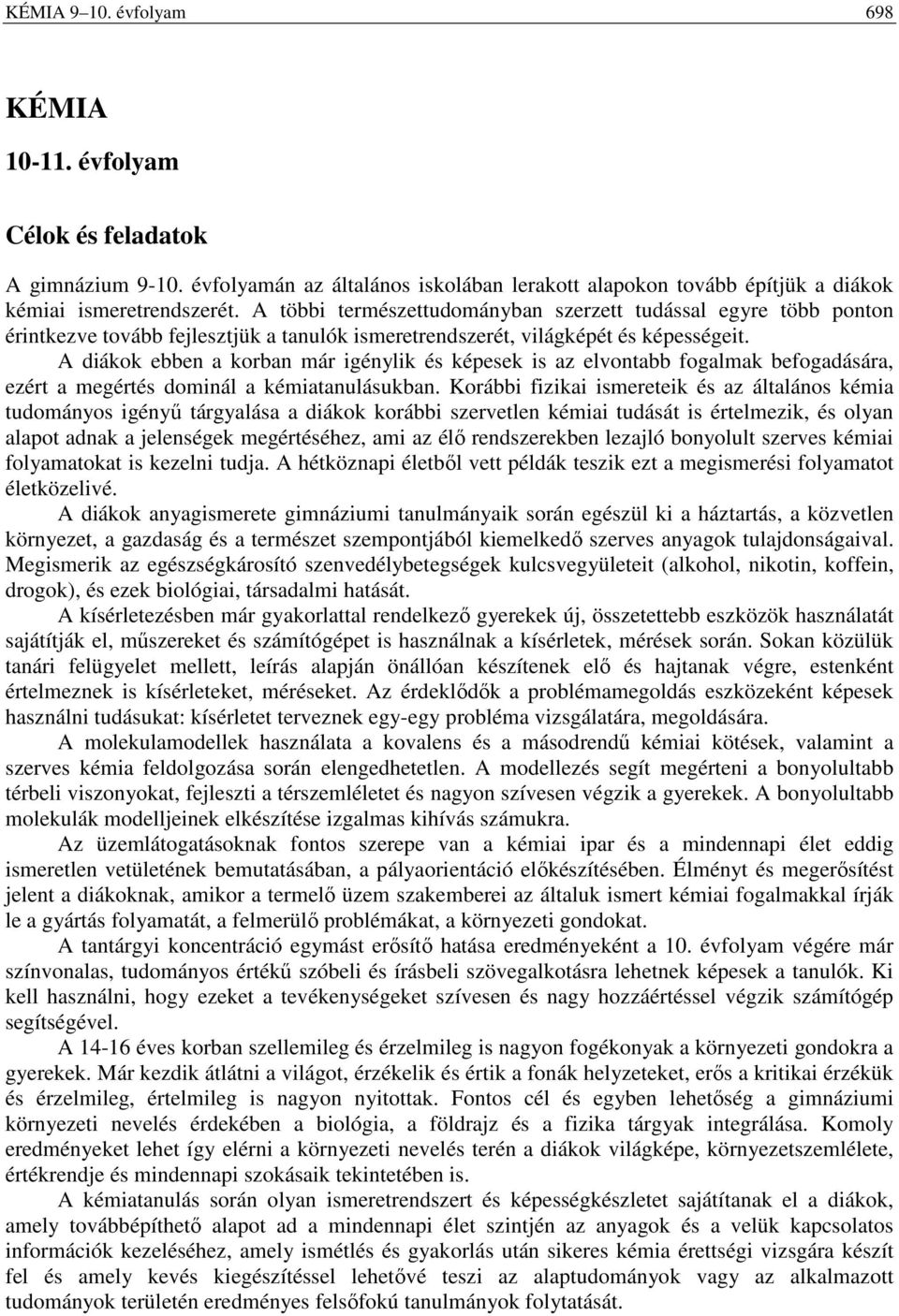 A diákok ebben a korban már igénylik és képesek is az elvontabb fogalmak befogadására, ezért a megértés dominál a kémiatanulásukban.