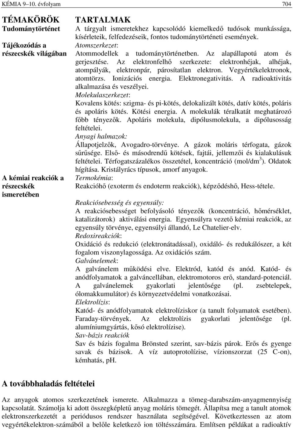 kísérleteik, felfedezéseik, fontos tudománytörténeti események. Atomszerkezet: Atommodellek a tudománytörténetben. Az alapállapotú atom és gerjesztése.