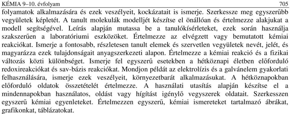 Leírás alapján mutassa be a tanulókísérleteket, ezek során használja szakszerően a laboratóriumi eszközöket. Értelmezze az elvégzett vagy bemutatott kémiai reakciókat.