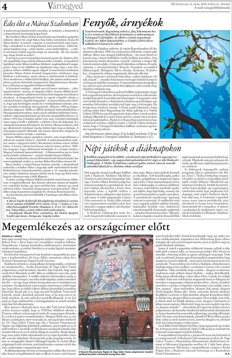 Míg a muzsikáról az író meghökkentõ, kissé provokatív különvéleményt fogalmaz meg amely szerint, a zene értelemellenes, a valódi mûvészeti értékek kapcsán mégis azt tanácsolja: Élj vele minden nap,