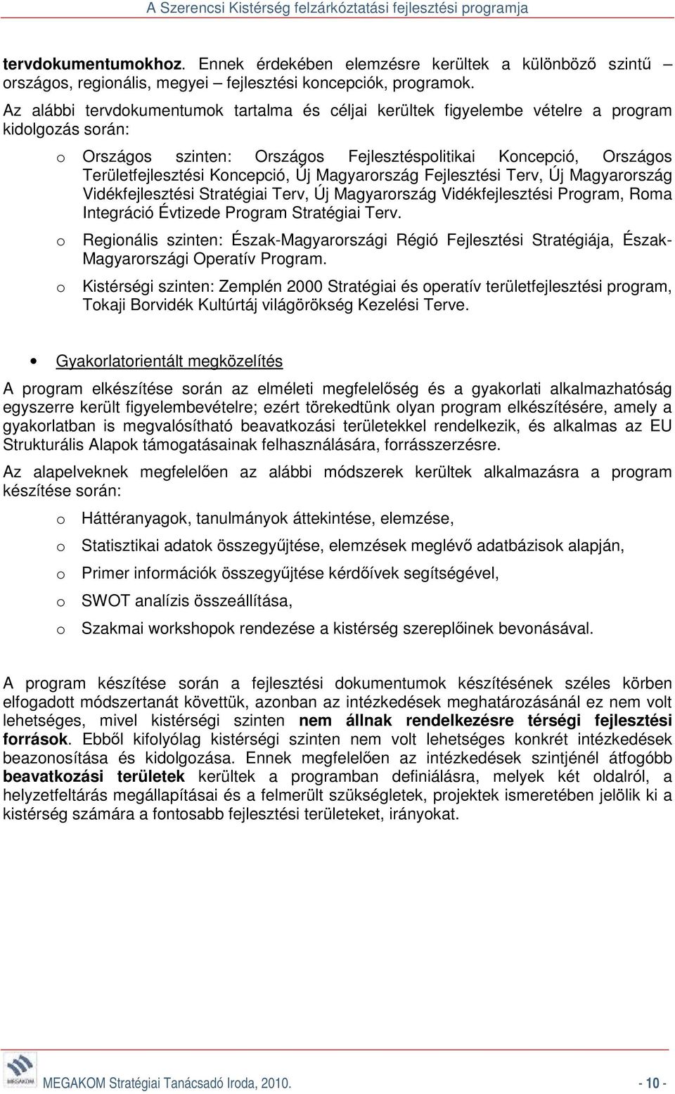 Koncepció, Új Magyarország Fejlesztési Terv, Új Magyarország Vidékfejlesztési Stratégiai Terv, Új Magyarország Vidékfejlesztési Program, Roma Integráció Évtizede Program Stratégiai Terv.