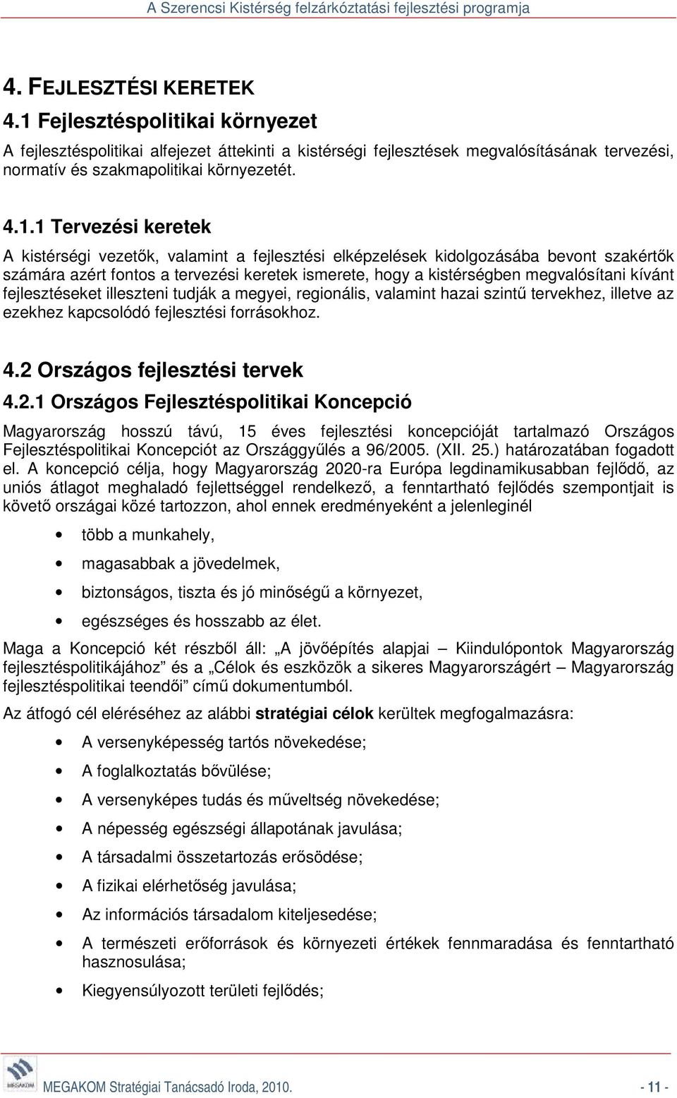 1 Tervezési keretek A kistérségi vezetők, valamint a fejlesztési elképzelések kidolgozásába bevont szakértők számára azért fontos a tervezési keretek ismerete, hogy a kistérségben megvalósítani