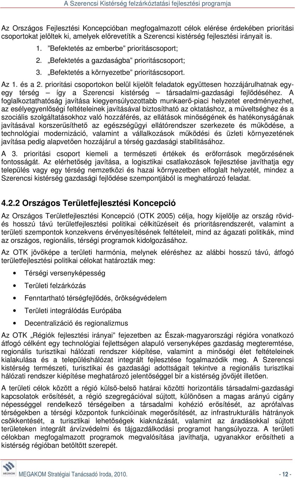 prioritási csoportokon belül kijelölt feladatok együttesen hozzájárulhatnak egyegy térség így a Szerencsi kistérség társadalmi-gazdasági fejlődéséhez.