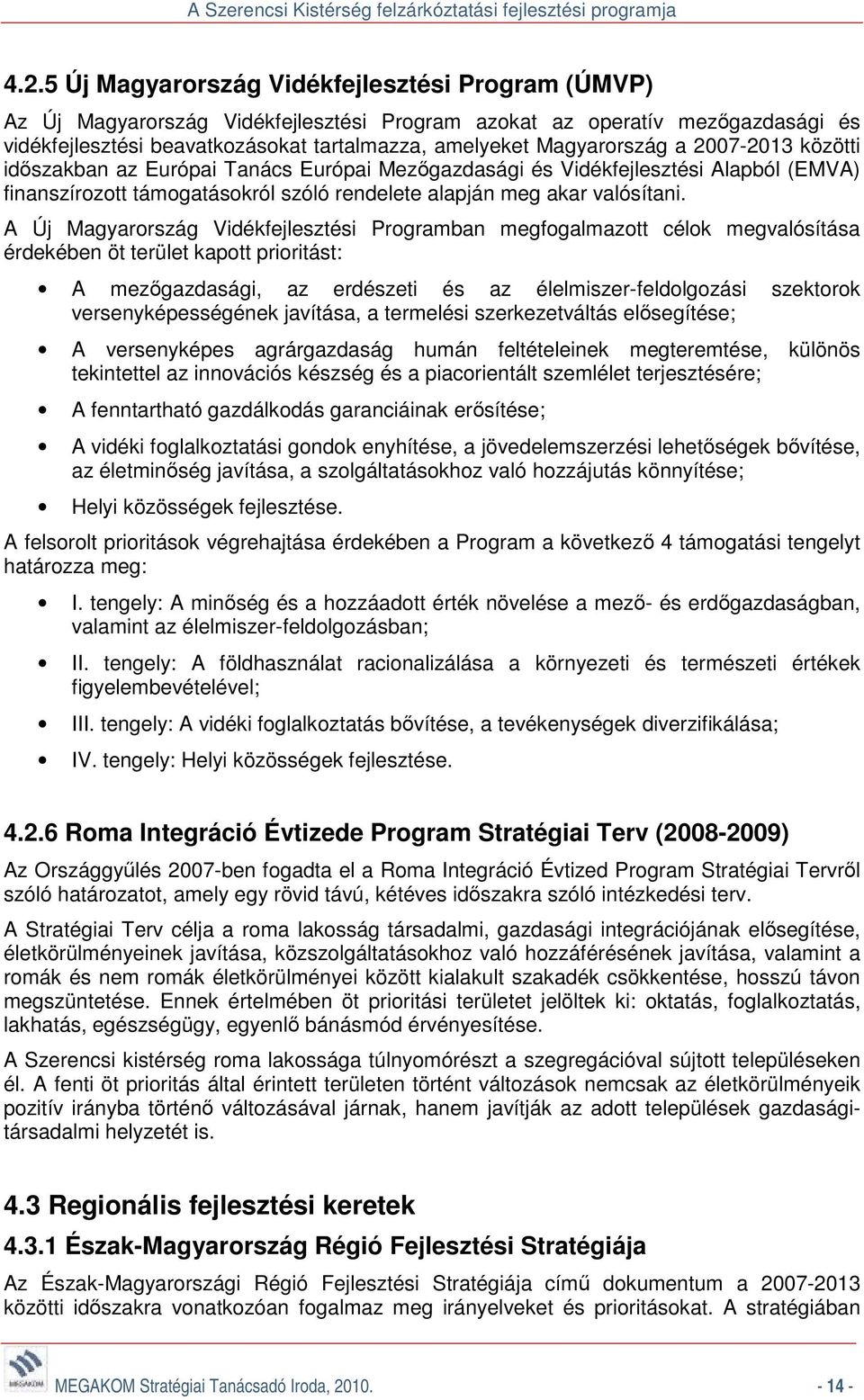 A Új Magyarország Vidékfejlesztési Programban megfogalmazott célok megvalósítása érdekében öt terület kapott prioritást: A mezőgazdasági, az erdészeti és az élelmiszer-feldolgozási szektorok