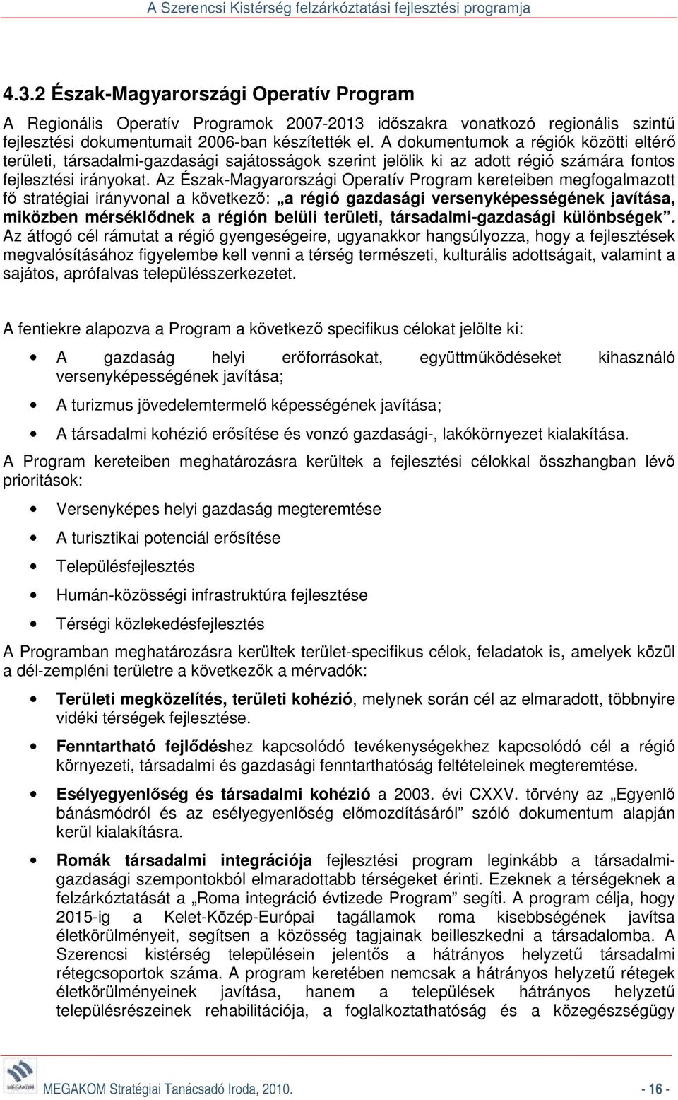 Az Észak-Magyarországi Operatív Program kereteiben megfogalmazott fő stratégiai irányvonal a következő: a régió gazdasági versenyképességének javítása, miközben mérséklődnek a régión belüli területi,