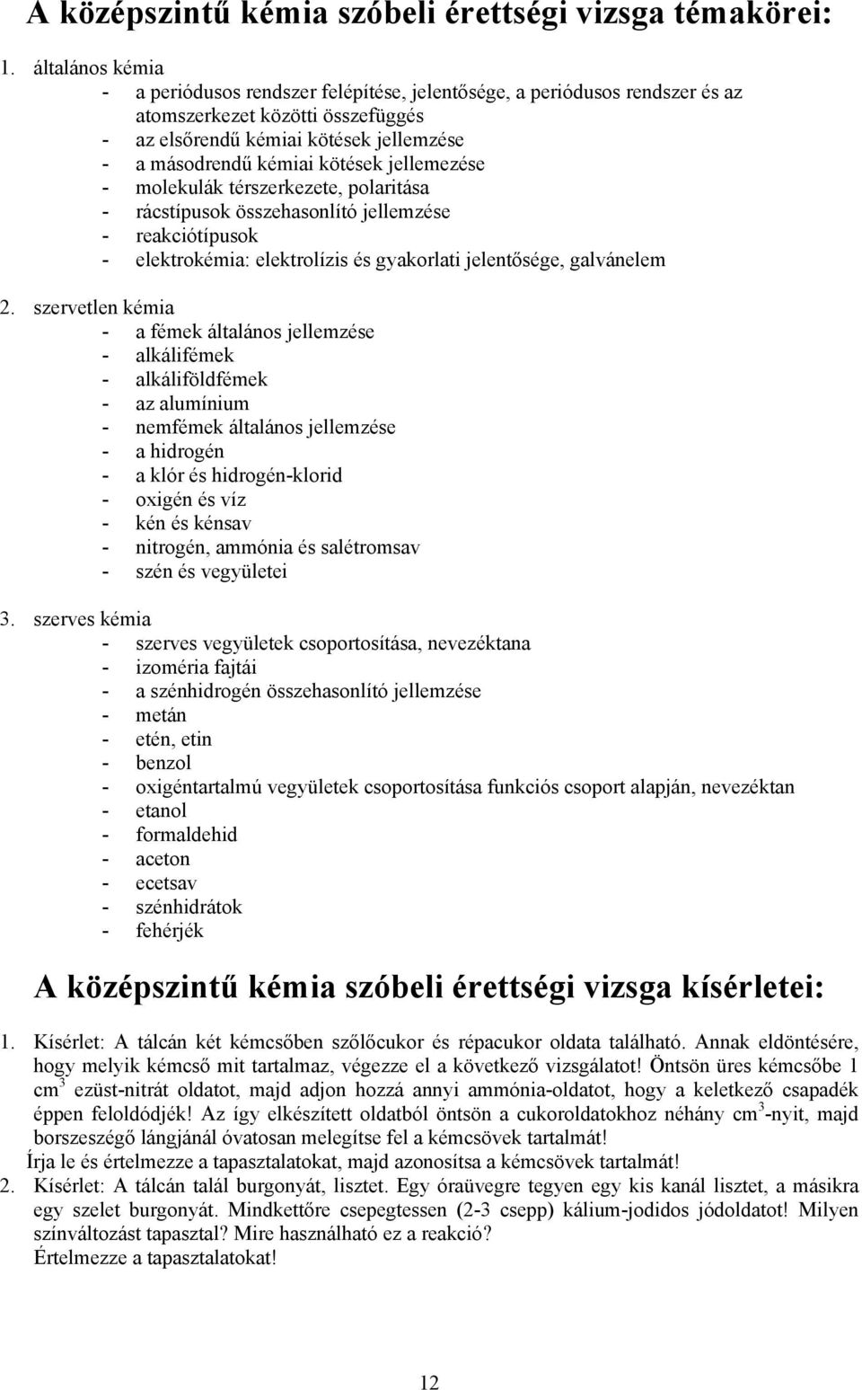 jellemezése - molekulák térszerkezete, polaritása - rácstípusok összehasonlító jellemzése - reakciótípusok - elektrokémia: elektrolízis és gyakorlati jelentősége, galvánelem 2.