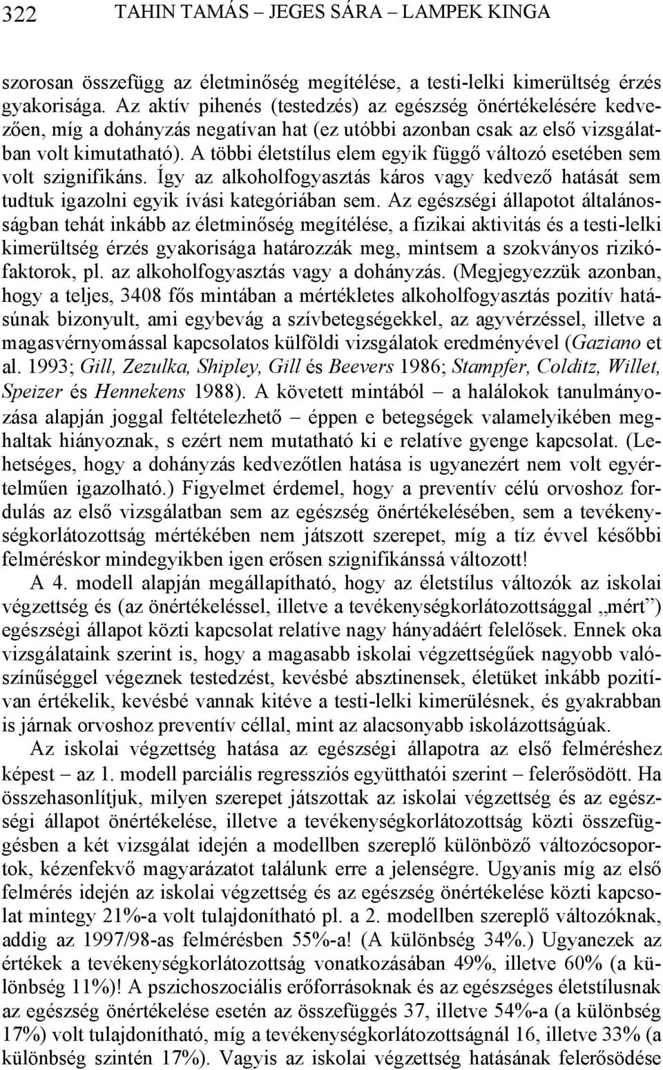 A többi életstílus elem egyik függő változó esetében sem volt szignifikáns. Így az alkoholfogyasztás káros vagy kedvező hatását sem tudtuk igazolni egyik ívási kategóriában sem.