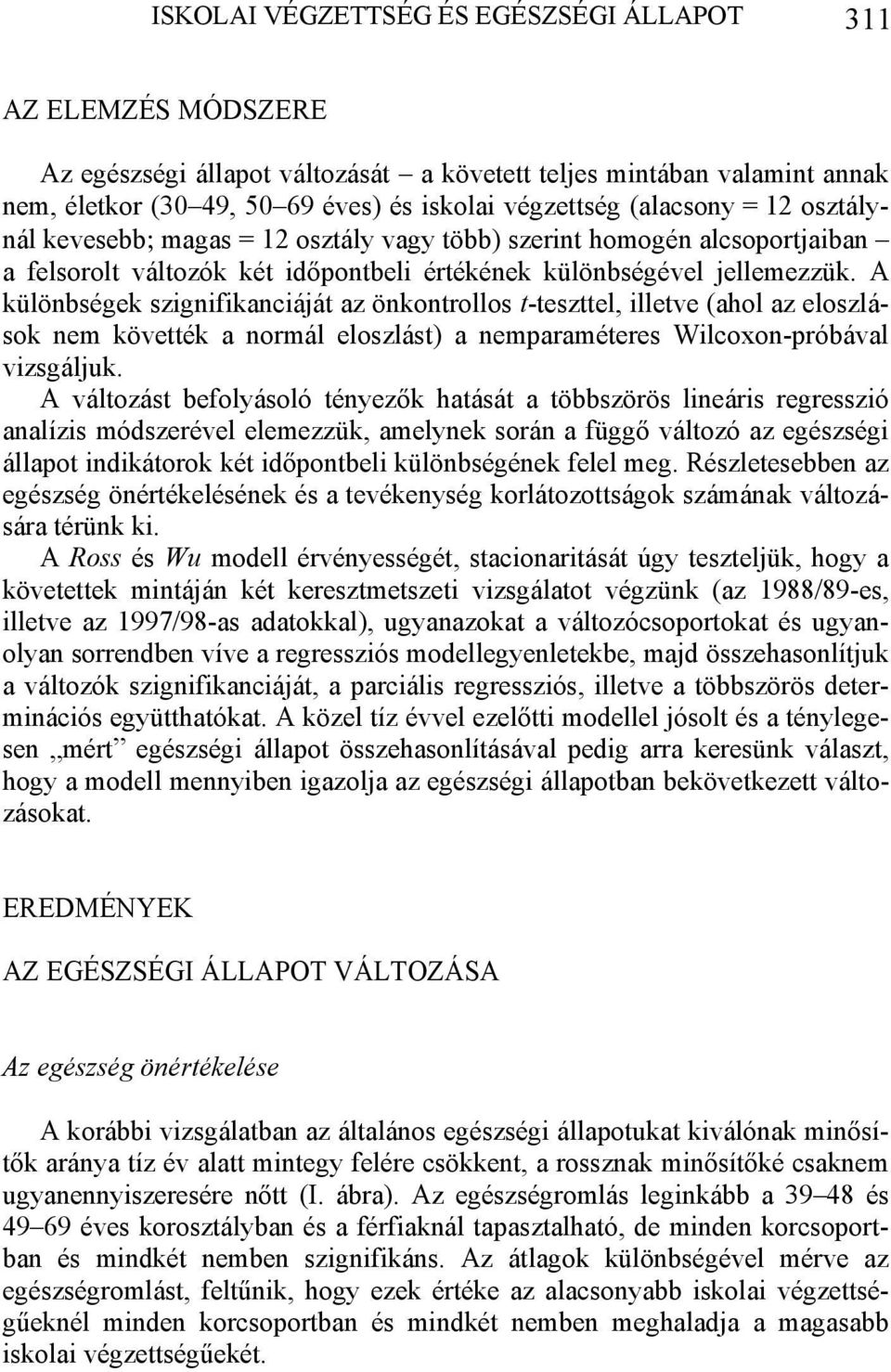 A különbségek szignifikanciáját az önkontrollos t-teszttel, illetve (ahol az eloszlások nem követték a normál eloszlást) a nemparaméteres Wilcoxon-próbával vizsgáljuk.