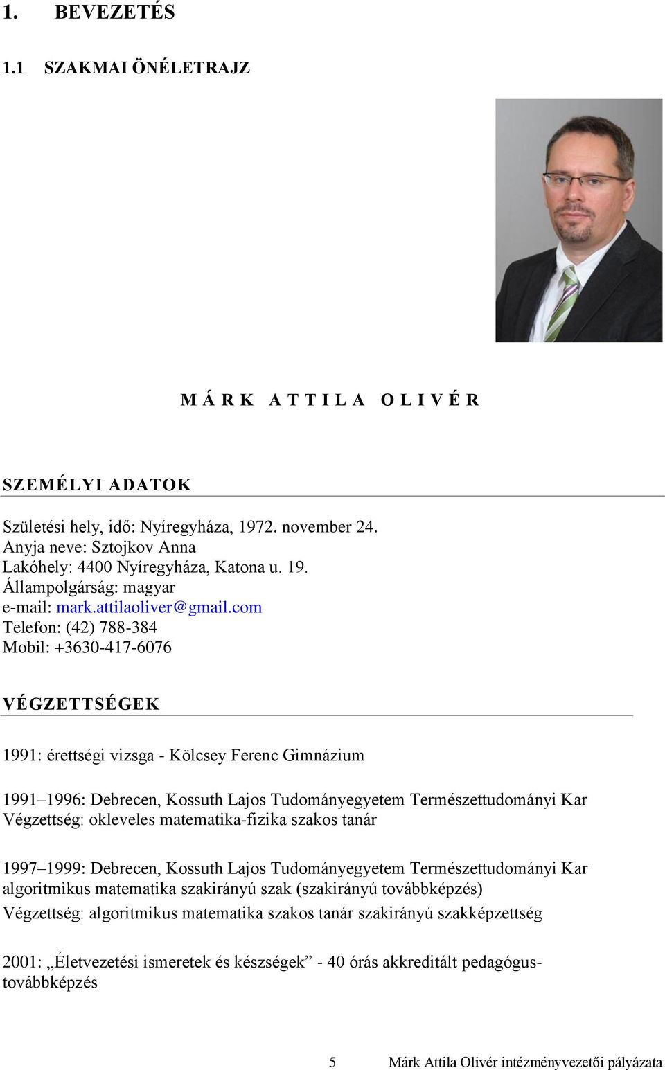 com Telefon: (42) 788-384 Mobil: +3630-417-6076 VÉGZETTSÉGEK 1991: érettségi vizsga - Kölcsey Ferenc Gimnázium 1991 1996: Debrecen, Kossuth Lajos Tudományegyetem Természettudományi Kar Végzettség: