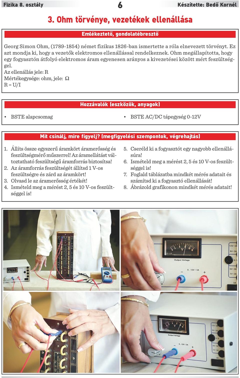 Ez azt mondja ki, hogy a vezetők elektromos ellenállással rendelkeznek. Ohm megállapította, hogy egy fogyasztón átfolyó elektromos áram egyenesen arányos a kivezetései között mért feszültséggel.