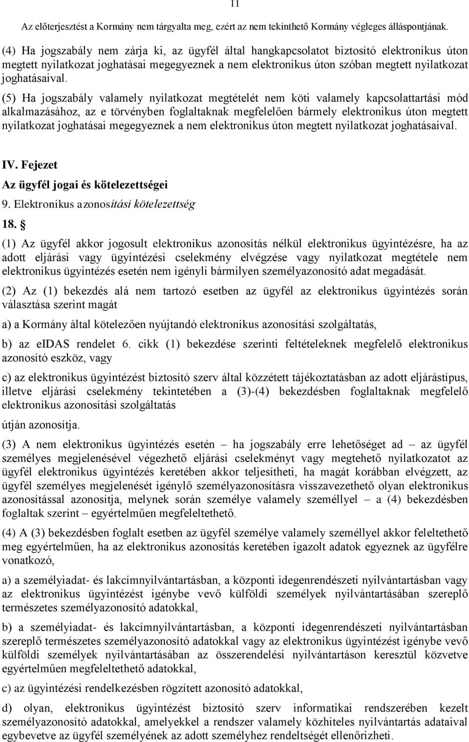 (5) Ha jogszabály valamely nyilatkozat megtételét nem köti valamely kapcsolattartási mód alkalmazásához, az e törvényben foglaltaknak megfelelően bármely elektronikus úton megtett nyilatkozat