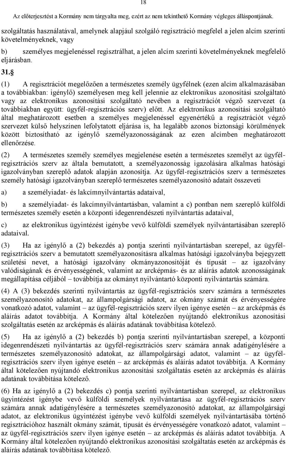 (1) A regisztrációt megelőzően a természetes személy ügyfélnek (ezen alcím alkalmazásában a továbbiakban: igénylő) személyesen meg kell jelennie az elektronikus azonosítási szolgáltató vagy az