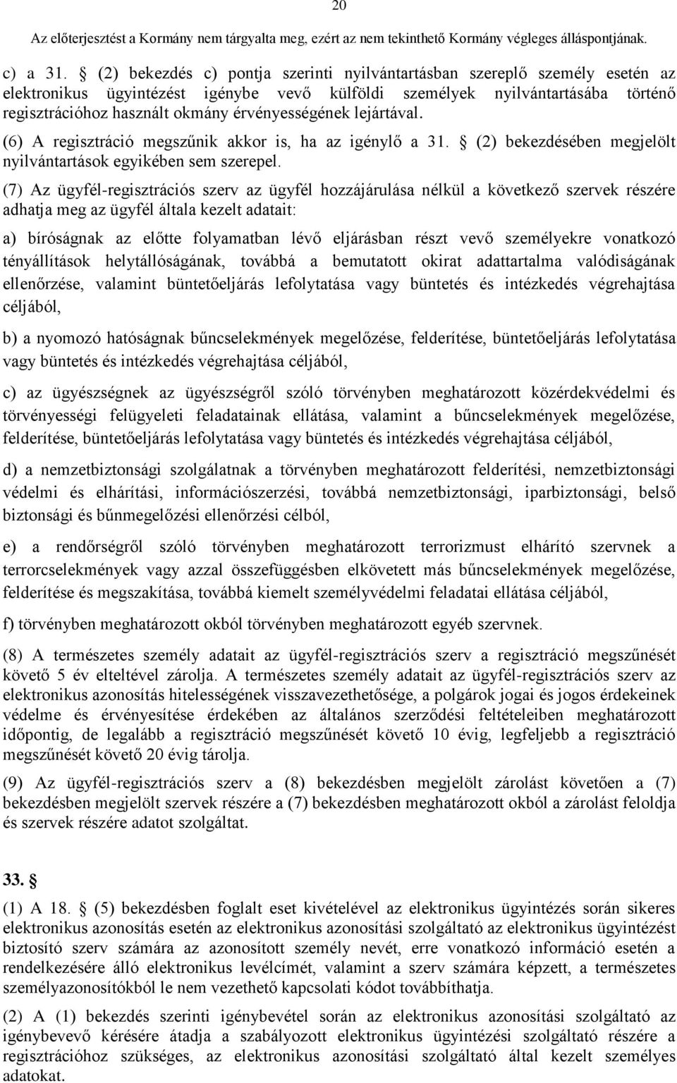 érvényességének lejártával. (6) A regisztráció megszűnik akkor is, ha az igénylő a 31. (2) bekezdésében megjelölt nyilvántartások egyikében sem szerepel.