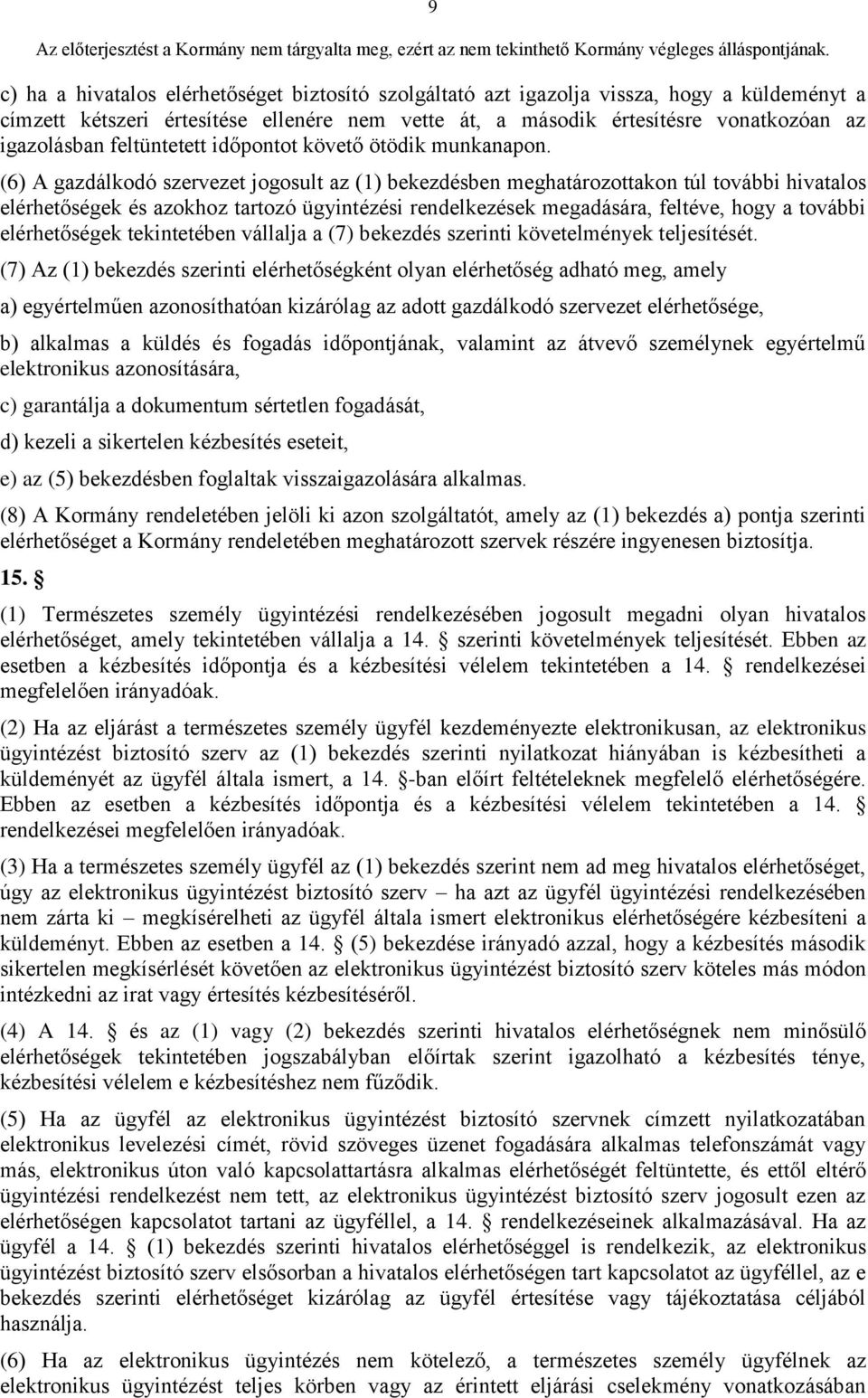 (6) A gazdálkodó szervezet jogosult az (1) bekezdésben meghatározottakon túl további hivatalos elérhetőségek és azokhoz tartozó ügyintézési rendelkezések megadására, feltéve, hogy a további