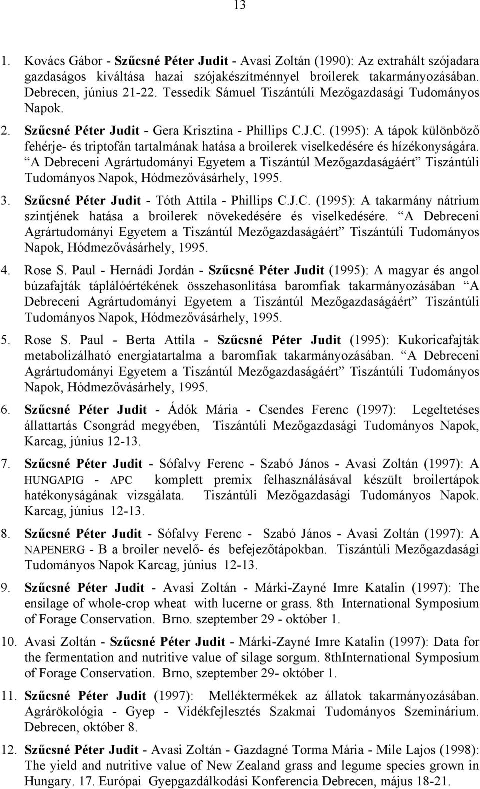 J.C. (1995): A tápok különböző fehérje- és triptofán tartalmának hatása a broilerek viselkedésére és hízékonyságára.