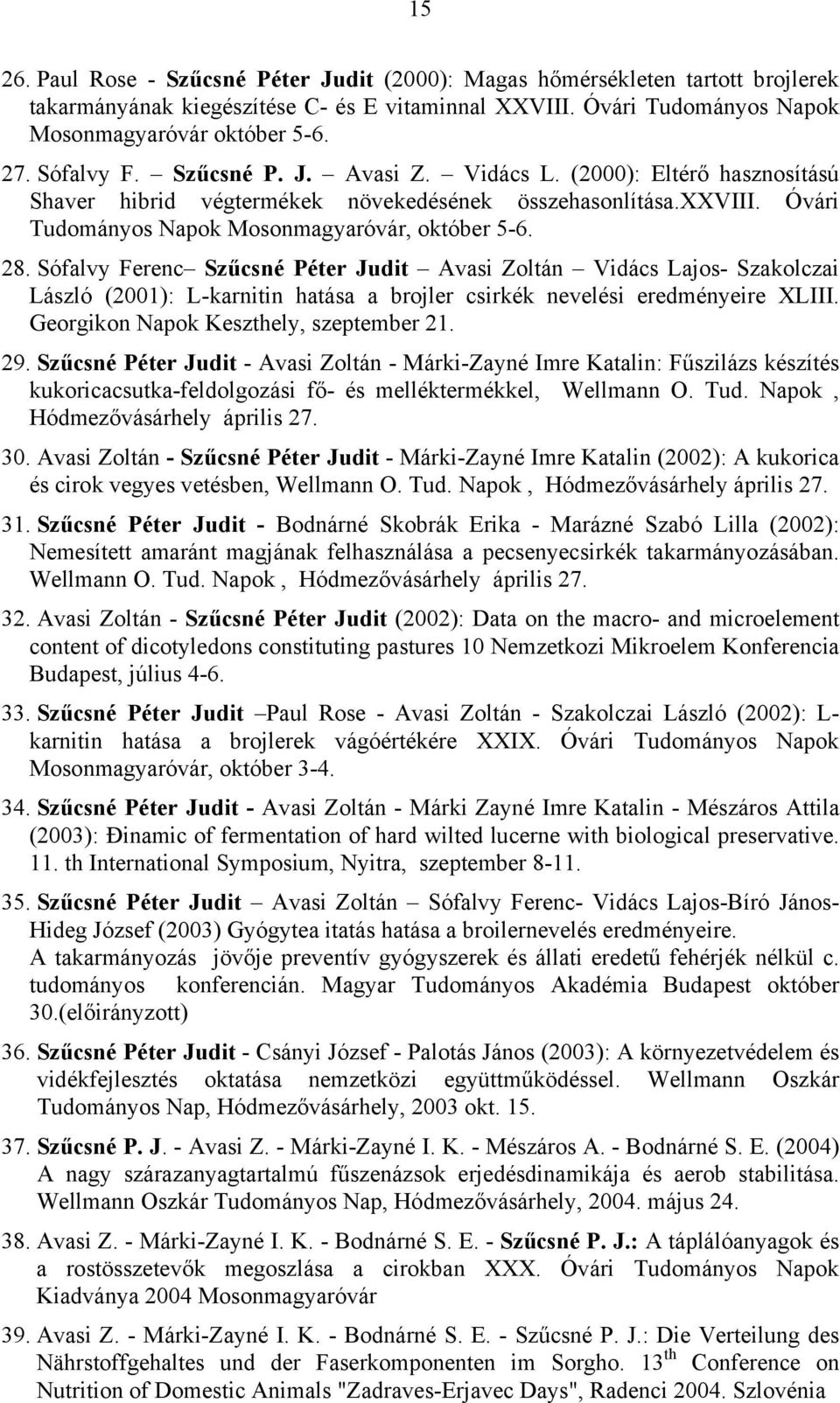 Sófalvy Ferenc Szűcsné Péter Judit Avasi Zoltán Vidács Lajos- Szakolczai László (2001): L-karnitin hatása a brojler csirkék nevelési eredményeire XLIII. Georgikon Napok Keszthely, szeptember 21. 29.