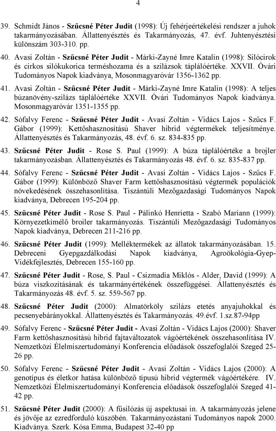 Óvári Tudományos Napok kiadványa, Mosonmagyaróvár 1356-1362 pp. 41. Avasi Zoltán - Szűcsné Péter Judit - Márki-Zayné Imre Katalin (1998): A teljes búzanövény-szilázs táplálóértéke XXVII.