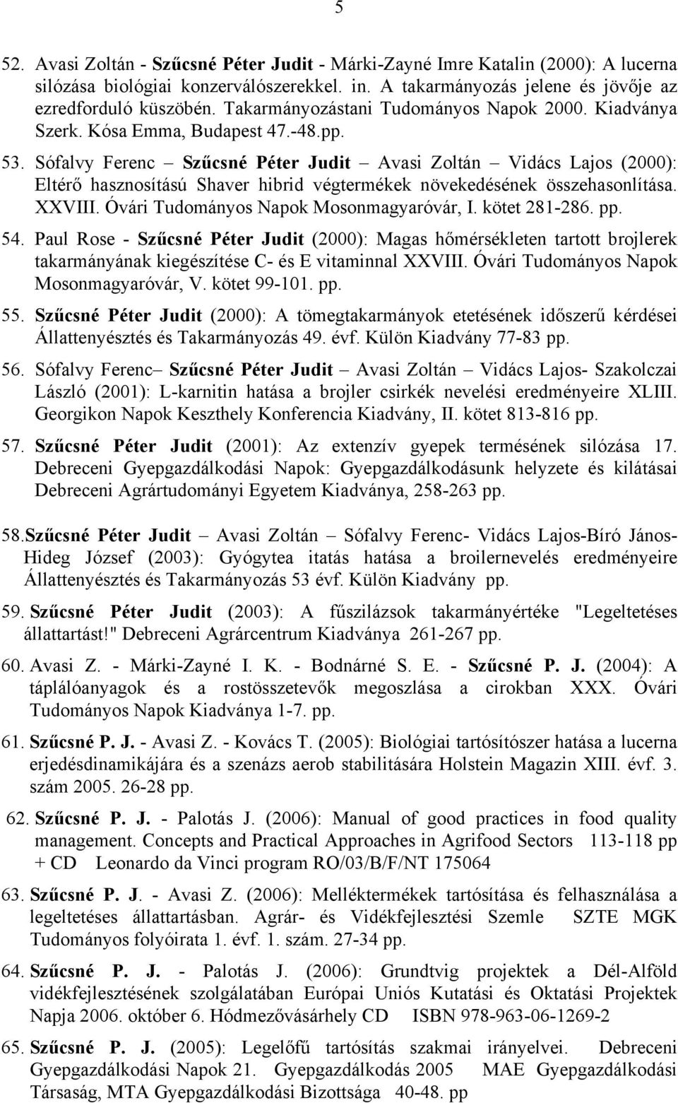 Sófalvy Ferenc Szűcsné Péter Judit Avasi Zoltán Vidács Lajos (2000): Eltérő hasznosítású Shaver hibrid végtermékek növekedésének összehasonlítása. XXVIII. Óvári Tudományos Napok Mosonmagyaróvár, I.