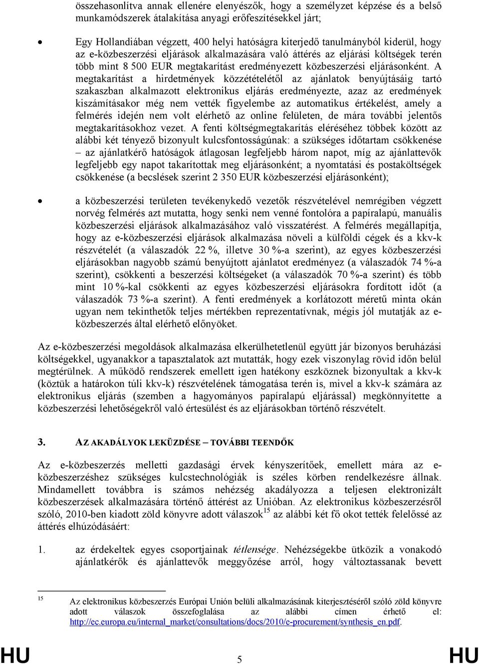 A megtakarítást a hirdetmények közzétételétől az ajánlatok benyújtásáig tartó szakaszban alkalmazott elektronikus eljárás eredményezte, azaz az eredmények kiszámításakor még nem vették figyelembe az