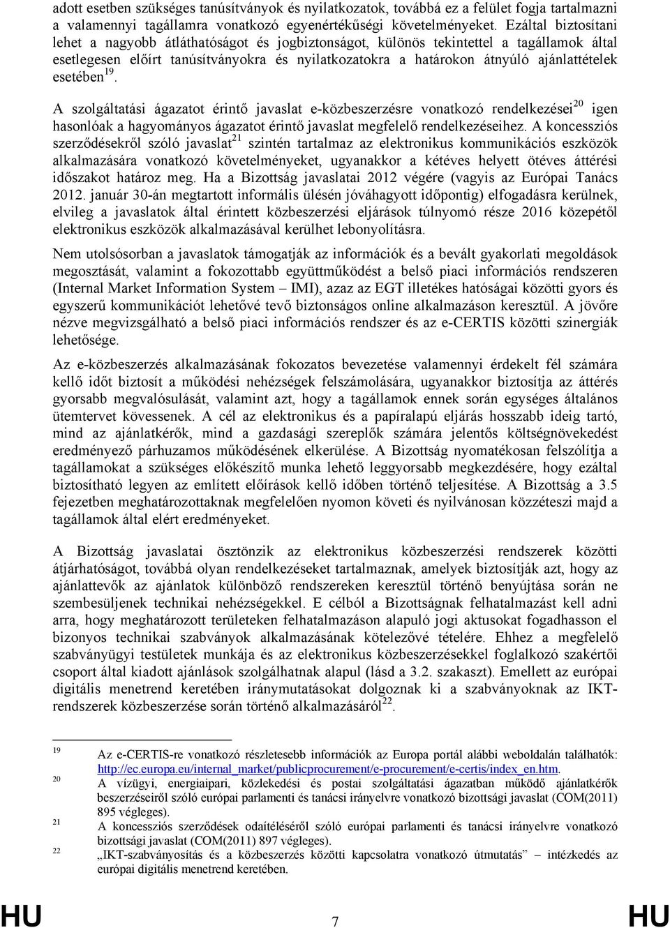 esetében 19. A szolgáltatási ágazatot érintő javaslat e-közbeszerzésre vonatkozó rendelkezései 20 igen hasonlóak a hagyományos ágazatot érintő javaslat megfelelő rendelkezéseihez.