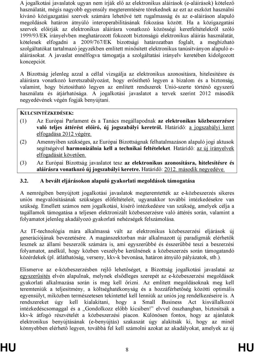 Ha a közigazgatási szervek előírják az elektronikus aláírásra vonatkozó közösségi keretfeltételekről szóló 1999/93/EK irányelvben meghatározott fokozott biztonságú elektronikus aláírás használatát,