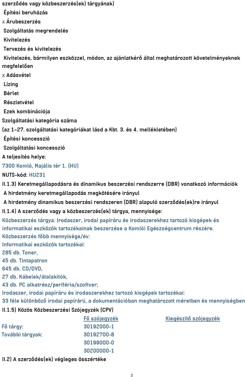 mellékletében) Építési koncesszió Szolgáltatási koncesszió A teljesítés helye: 7300 Komló, Majális tér 1.