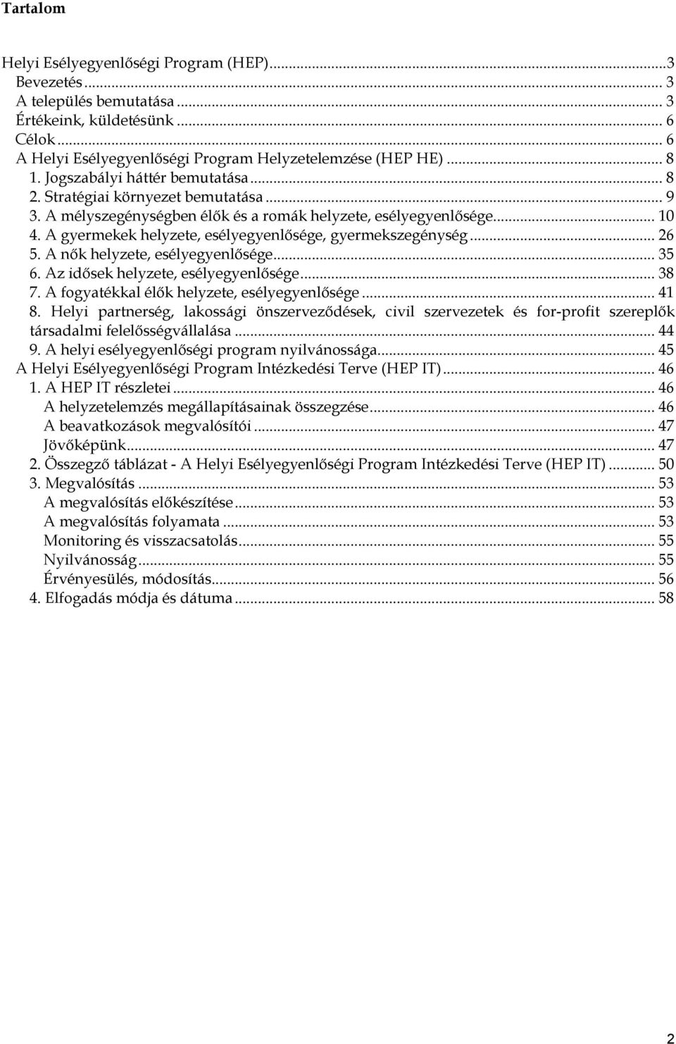 A gyermekek helyzete, esélyegyenlősége, gyermekszegénység... 26 5. A nők helyzete, esélyegyenlősége... 35 6. Az idősek helyzete, esélyegyenlősége... 38 7.