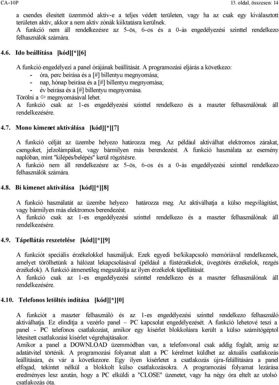 A programozási eljárás a következo: - óra, perc beírása és a [#] billentyu megnyomása; - nap, hónap beírása és a [#] billentyu megnyomása; - év beírása és a [#] billentyu megnyomása.