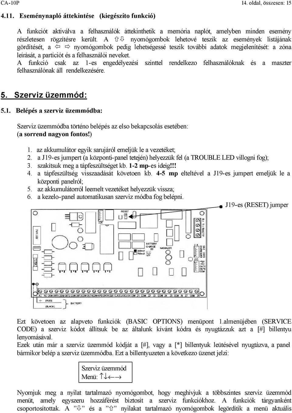 A nyomógombok lehetové teszik az események listájának gördítését, a nyomógombok pedig lehetségessé teszik további adatok megjelenítését: a zóna leírását, a partíciót és a felhasználói neveket.