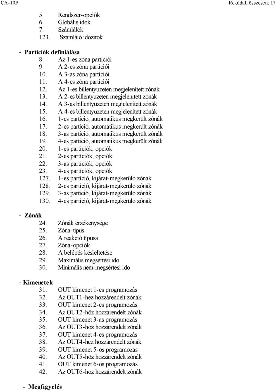 A 4-es billentyuzeten megjelenített zónák 16. 1-es partíció, automatikus megkerült zónák 17. 2-es partíció, automatikus megkerült zónák 18. 3-as partíció, automatikus megkerült zónák 19.