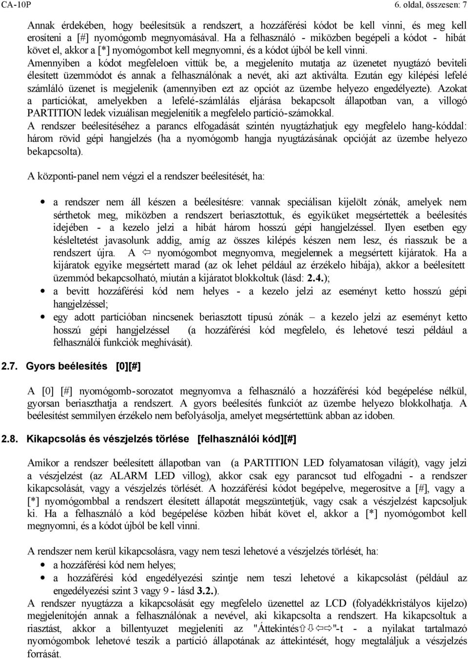 Amennyiben a kódot megfeleloen vittük be, a megjeleníto mutatja az üzenetet nyugtázó beviteli élesített üzemmódot és annak a felhasználónak a nevét, aki azt aktiválta.