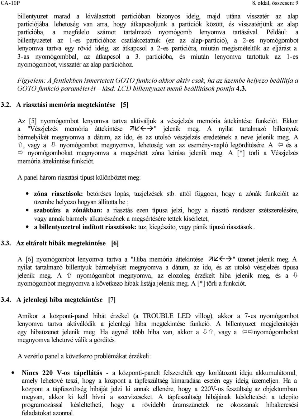 Például: a billentyuzetet az 1-es partícióhoz csatlakoztattuk (ez az alap-partíció), a 2-es nyomógombot lenyomva tartva egy rövid ideig, az átkapcsol a 2-es partícióra, miután megismételtük az