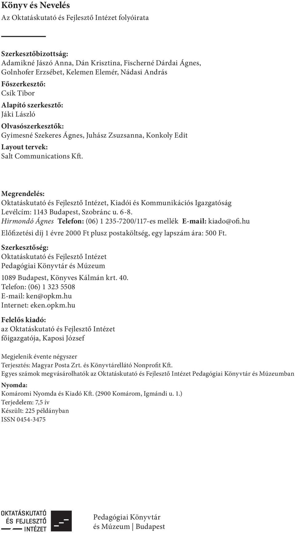 Megrendelés: Oktatáskutató és Fejlesztő Intézet, Kiadói és Kommunikációs Igazgatóság Levélcím: 1143 Budapest, Szobránc u. 6-8. Hirmondó Ágnes Telefon: (06) 1 235-7200/117-es mellék E-mail: kiado@ofi.