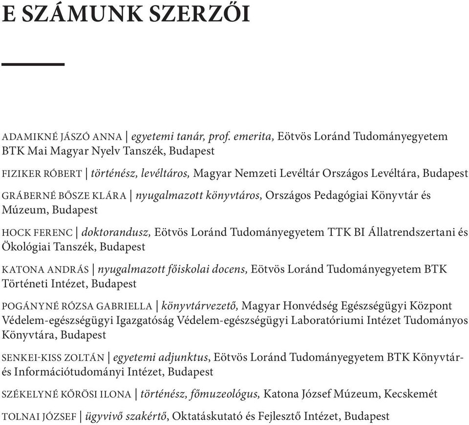 nyugalmazott könyvtáros, Országos Pedagógiai Könyvtár és Múzeum, Budapest HOCK FERENC doktorandusz, Eötvös Loránd Tudományegyetem TTK BI Állatrendszertani és Ökológiai Tanszék, Budapest KATONA ANDRÁS