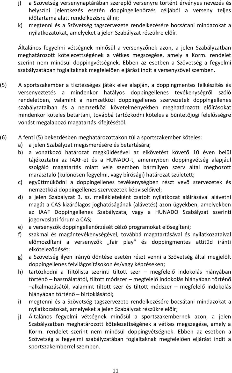 Általános fegyelmi vétségnek minősül a versenyzőnek azon, a jelen Szabályzatban meghatározott kötelezettségének a vétkes megszegése, amely a Korm. rendelet szerint nem minősül doppingvétségnek.