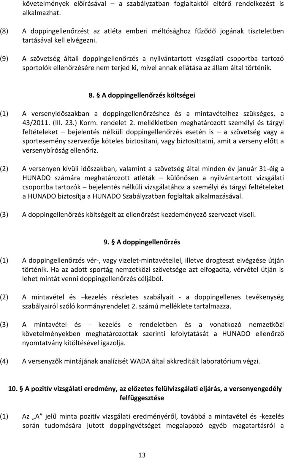 A doppingellenőrzés költségei (1) A versenyidőszakban a doppingellenőrzéshez és a mintavételhez szükséges, a 43/2011. (III. 23.) Korm. rendelet 2.