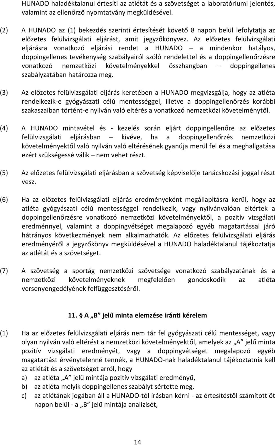 Az előzetes felülvizsgálati eljárásra vonatkozó eljárási rendet a HUNADO a mindenkor hatályos, doppingellenes tevékenység szabályairól szóló rendelettel és a doppingellenőrzésre vonatkozó nemzetközi