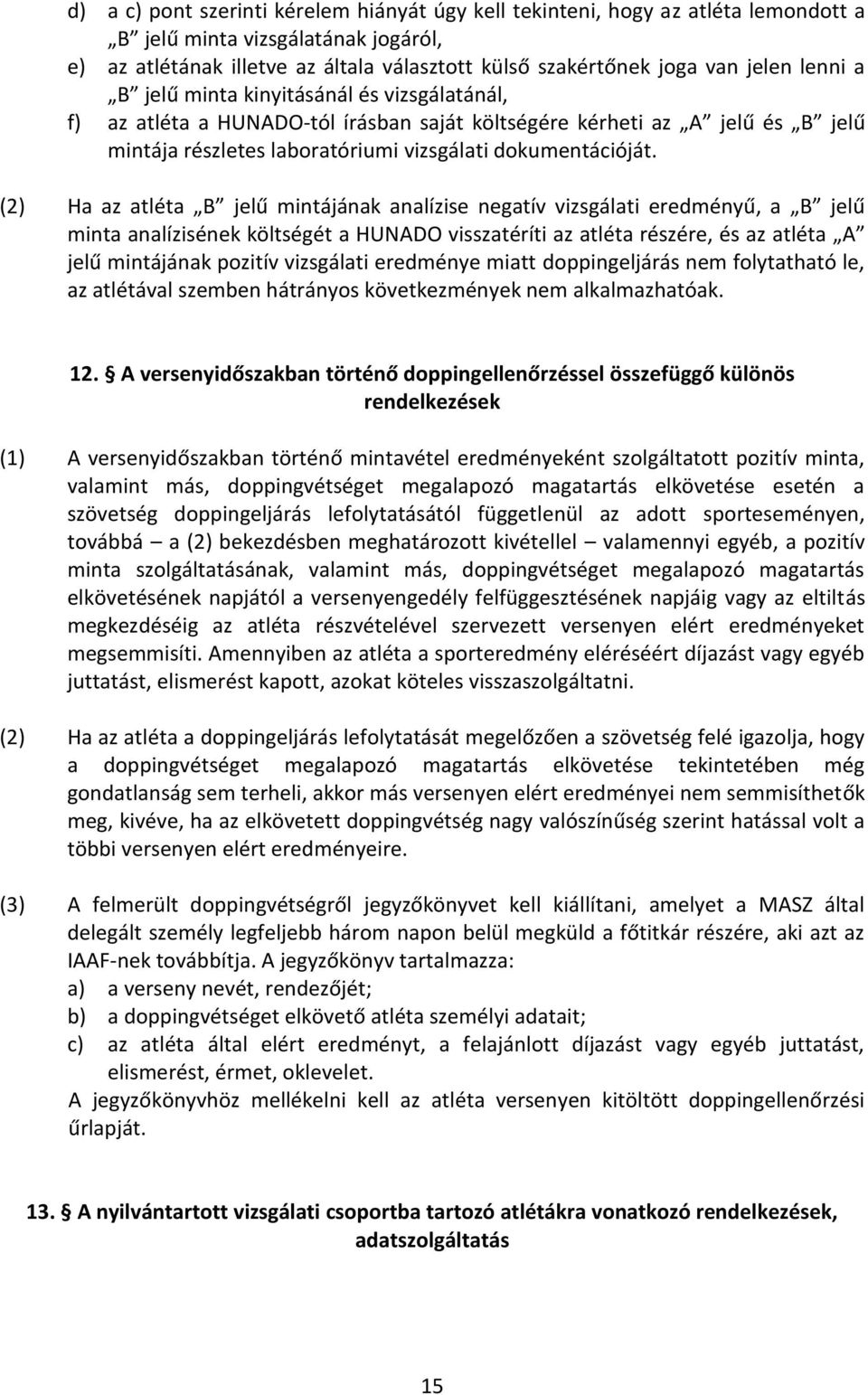 (2) Ha az atléta B jelű mintájának analízise negatív vizsgálati eredményű, a B jelű minta analízisének költségét a HUNADO visszatéríti az atléta részére, és az atléta A jelű mintájának pozitív