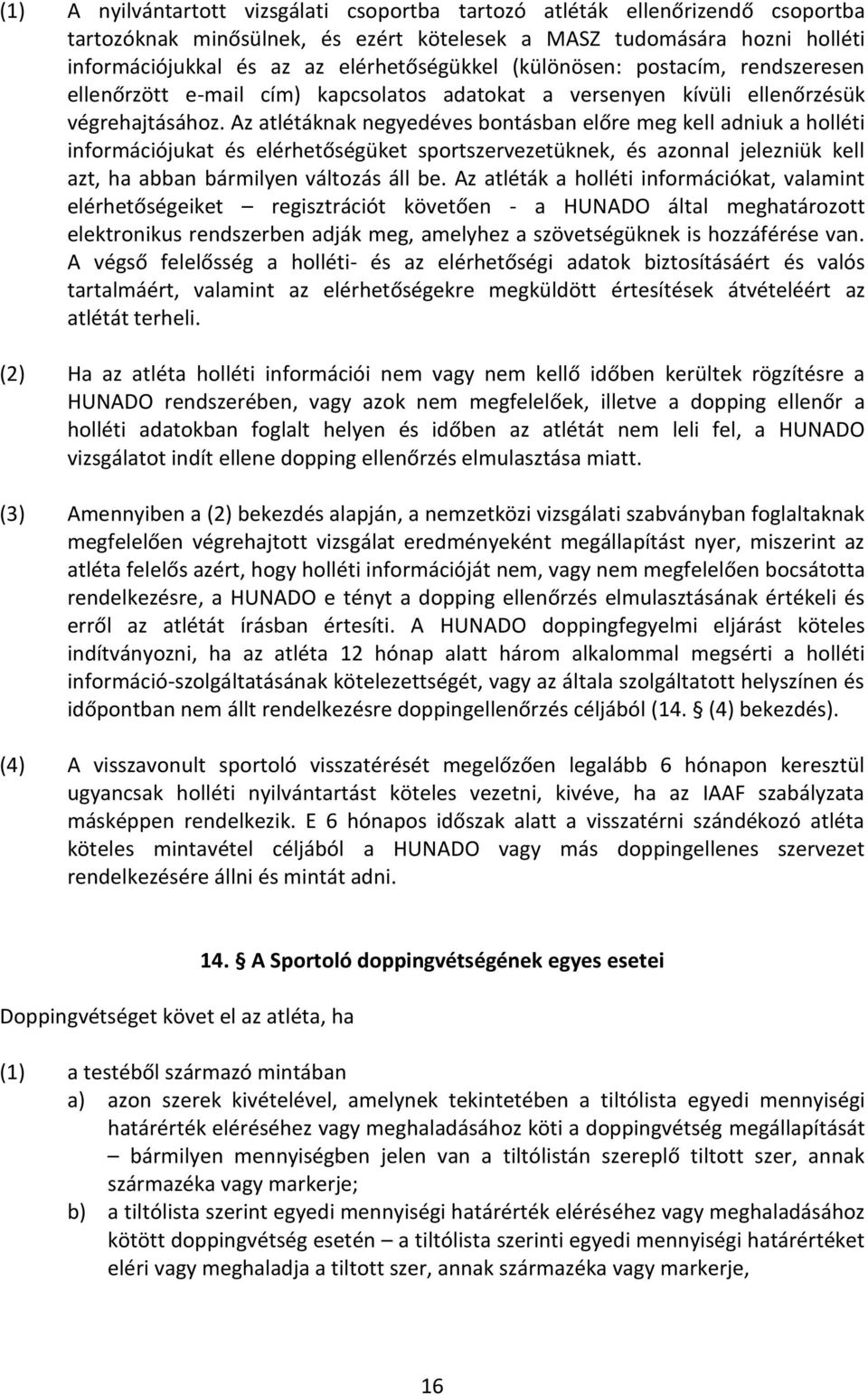 Az atlétáknak negyedéves bontásban előre meg kell adniuk a holléti információjukat és elérhetőségüket sportszervezetüknek, és azonnal jelezniük kell azt, ha abban bármilyen változás áll be.