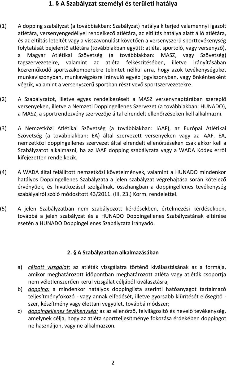 versenyző), a Magyar Atlétikai Szövetség (a továbbiakban: MASZ, vagy Szövetség) tagszervezeteire, valamint az atléta felkészítésében, illetve irányításában közreműködő sportszakemberekre tekintet