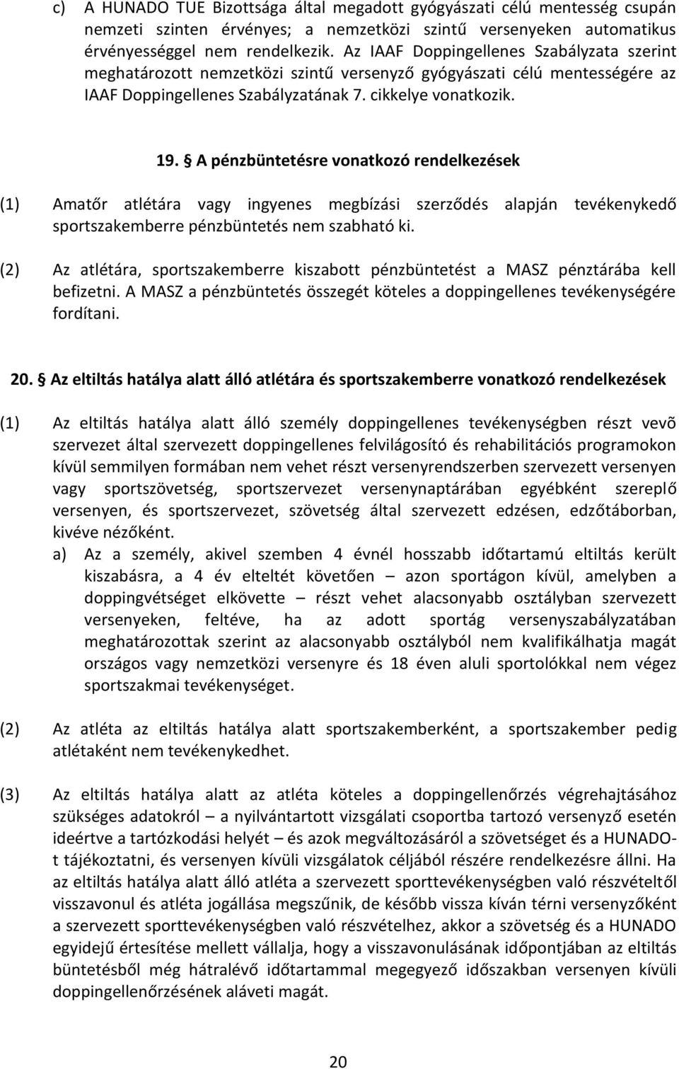 A pénzbüntetésre vonatkozó rendelkezések (1) Amatőr atlétára vagy ingyenes megbízási szerződés alapján tevékenykedő sportszakemberre pénzbüntetés nem szabható ki.