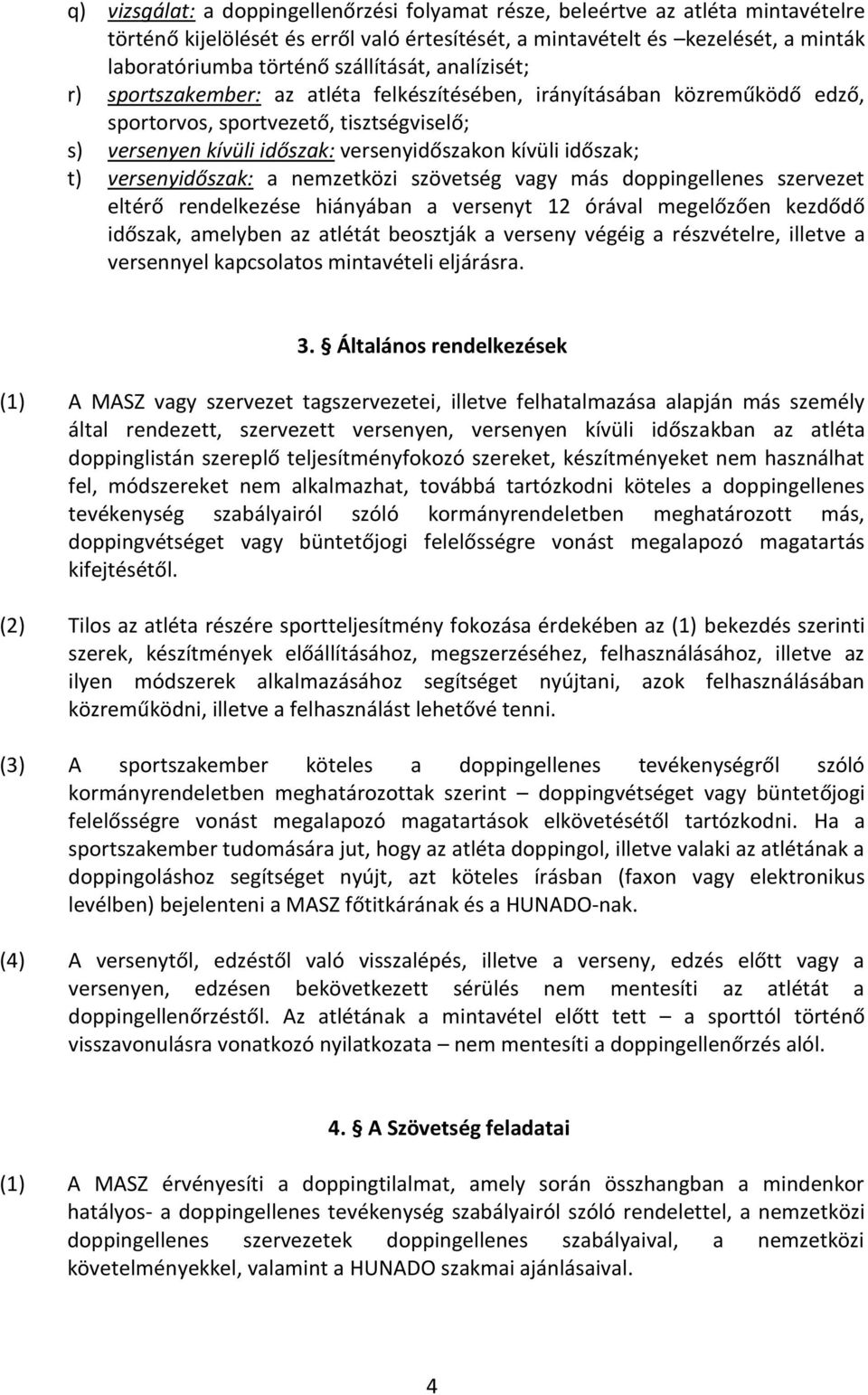 időszak; t) versenyidőszak: a nemzetközi szövetség vagy más doppingellenes szervezet eltérő rendelkezése hiányában a versenyt 12 órával megelőzően kezdődő időszak, amelyben az atlétát beosztják a