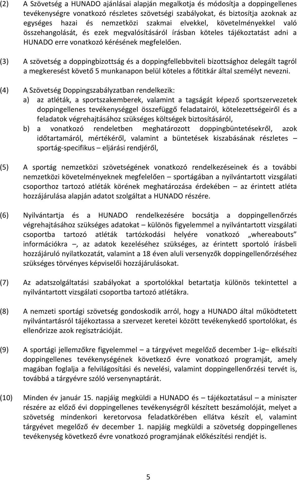 (3) A szövetség a doppingbizottság és a doppingfellebbviteli bizottsághoz delegált tagról a megkeresést követő 5 munkanapon belül köteles a főtitkár által személyt nevezni.