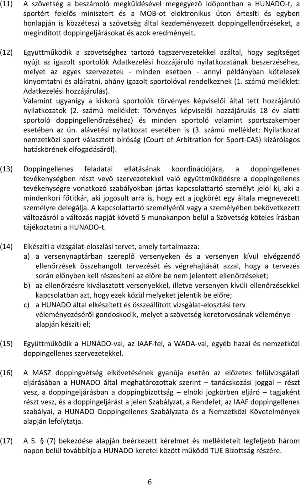 (12) Együttműködik a szövetséghez tartozó tagszervezetekkel azáltal, hogy segítséget nyújt az igazolt sportolók Adatkezelési hozzájáruló nyilatkozatának beszerzéséhez, melyet az egyes szervezetek -