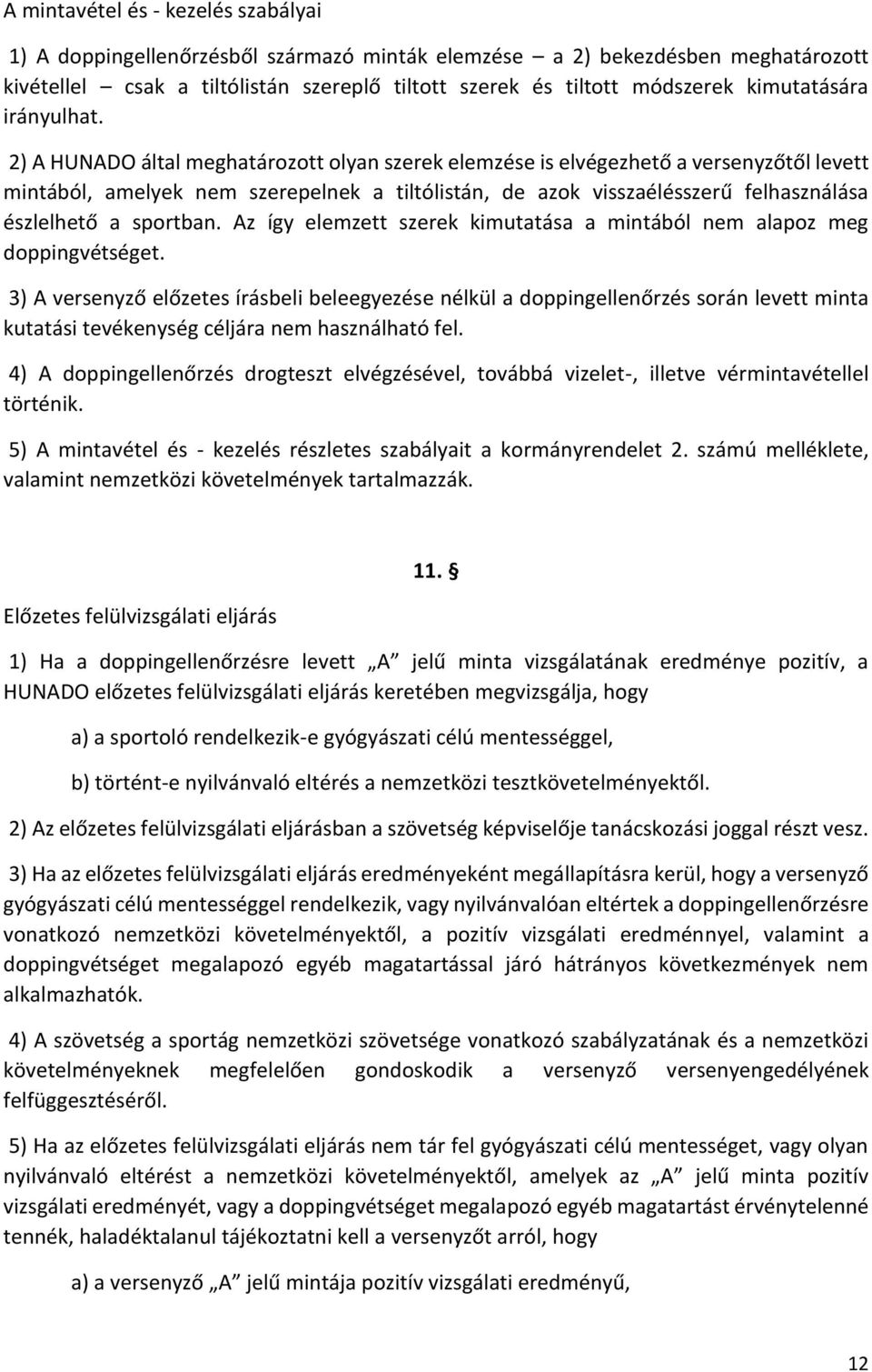 2) A HUNADO által meghatározott olyan szerek elemzése is elvégezhető a versenyzőtől levett mintából, amelyek nem szerepelnek a tiltólistán, de azok visszaélésszerű felhasználása észlelhető a sportban.