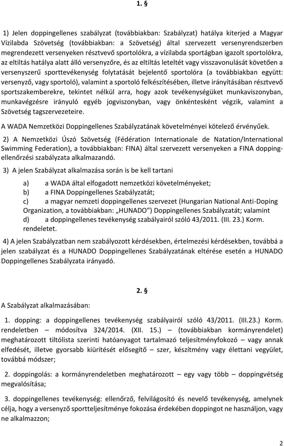 folytatását bejelentő sportolóra (a továbbiakban együtt: versenyző, vagy sportoló), valamint a sportoló felkészítésében, illetve irányításában résztvevő sportszakemberekre, tekintet nélkül arra, hogy